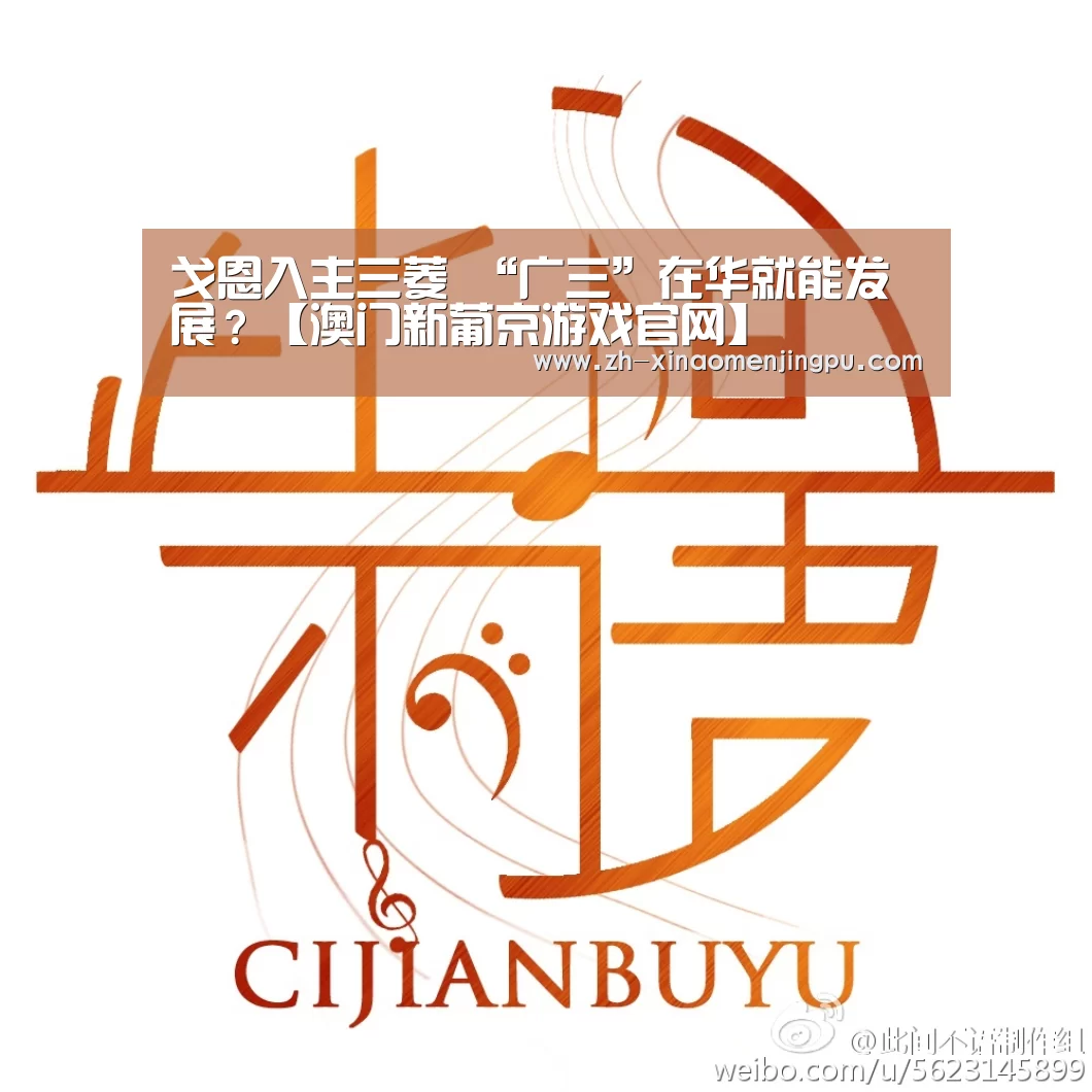 戈恩入主三菱 “广三”在华就能发展?【澳门新葡京游戏官网】(图2) 澳门新葡京游戏官网